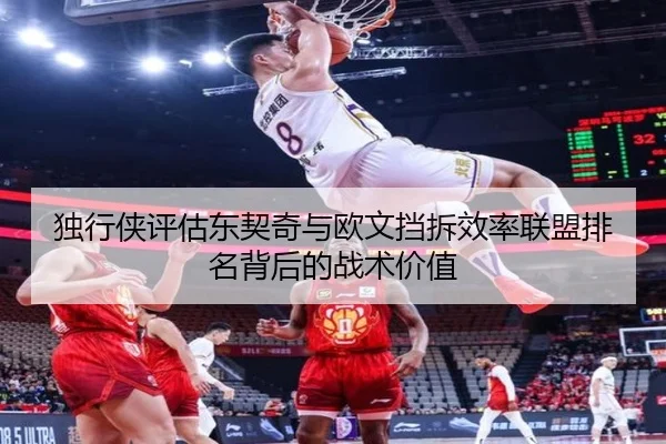 独行侠评估东契奇与欧文挡拆效率联盟排名背后的战术价值