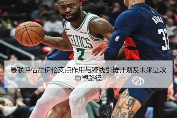 曼联评估霍伊伦支点作用与锋线引援计划及未来进攻重塑路径